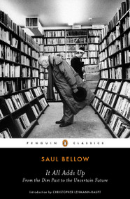 It All Adds Up (From the Dim Past to the Uncertain Future) - 9780143106685 by Saul Bellow, Christopher Lehmann-Haupt, 9780143106685