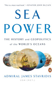 Sea Power (The History and Geopolitics of the World's Oceans) by Admiral James Stavridis, USN, 9780735220614