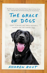 The Grace of Dogs (A Boy, a Black Lab, and a Father's Search for the Canine Soul) - 9780451497611 by Andrew Root, 9780451497611