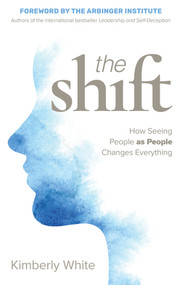 The Shift (How Seeing People as People Changes Everything) by Kimberly White, The Arbinger Institute, 9781523094882