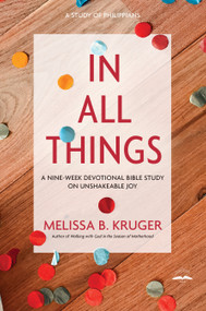 In All Things (A Nine-Week Devotional Bible Study on Unshakeable Joy) by Melissa B. Kruger, 9780735291140