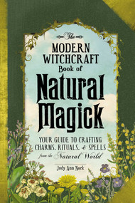 The Modern Witchcraft Book of Natural Magick (Your Guide to Crafting Charms, Rituals, and Spells from the Natural World) by Judy Ann Nock, 9781507207208