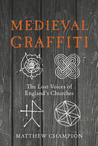Medieval Graffiti (The Lost Voices of England's Churches) by Matthew Champion, 9780091960414