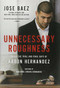 Unnecessary Roughness (Inside the Trial and Final Days of Aaron Hernandez) by Jose Baez, Shayanna Jenkins-Hernandez, George Willis, 9781602866072
