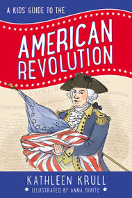 A Kids' Guide to the American Revolution by Kathleen Krull, Anna DiVito, 9780062381095