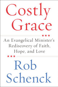 Costly Grace (An Evangelical Minister's Rediscovery of Faith, Hope, and Love) by Rob Schenck, 9780062687937