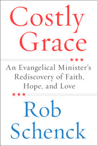 Costly Grace (An Evangelical Minister's Rediscovery of Faith, Hope, and Love) by Rob Schenck, 9780062687937