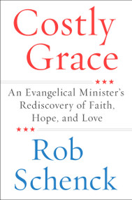 Costly Grace (An Evangelical Minister's Rediscovery of Faith, Hope, and Love) by Rob Schenck, 9780062687937
