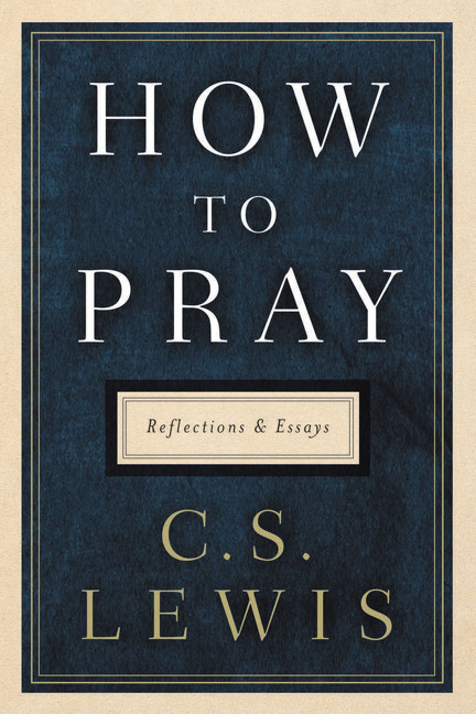 How to Pray (Reflections and Essays) by C. S. Lewis, 9780062847133