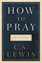 How to Pray (Reflections and Essays) by C. S. Lewis, 9780062847133