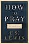 How to Pray (Reflections and Essays) by C. S. Lewis, 9780062847133