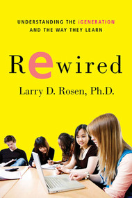 Rewired (Understanding the iGeneration and the Way They Learn) by Larry D. Rosen, Ph.D., 9780230614789