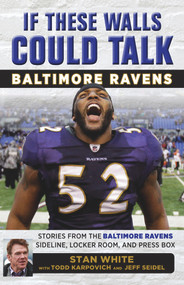 If These Walls Could Talk: Baltimore Ravens (Stories from the Baltimore Ravens Sideline, Locker Room, and Press Box) by Todd Karpovich, Jeff Seidel, Stan White, 9781629374604