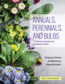 Annuals, Perennials, and Bulbs (377 Flower Varieties for a Vibrant Garden) by Editors of Creative Homeowner, 9781580118156