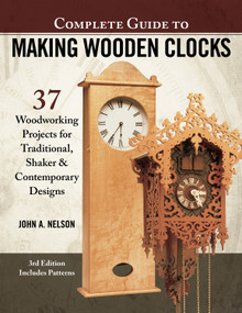 Complete Guide to Making Wooden Clocks, 3rd Edition (37 Woodworking Projects for Traditional, Shaker  & Contemporary Designs) by John A. Nelson, 9781565239579