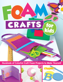 Foam Crafts for Kids (Over 100 Colorful Craft Foam Projects to Make with Your Kids) by Suzanne McNeill CZT, Lorine Mason, Margaret Riley, Andrea Gibson, 9781497204010