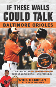 If These Walls Could Talk: Baltimore Orioles (Stories from the Baltimore Orioles Sideline, Locker Room, and Press Box) by Rick Dempsey, Dave Ginsburg, Cal Ripken, 9781629373447