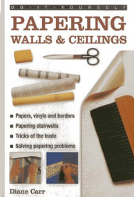 Do-It-Yourself Papering Walls & Ceilings (A practical guide to all you need to know about papering techniques throughout the home) by Diane Carr, 9780754817932