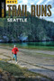 Best Trail Runs Seattle by Adam Chase, Nancy Hobbs, 9781493025169