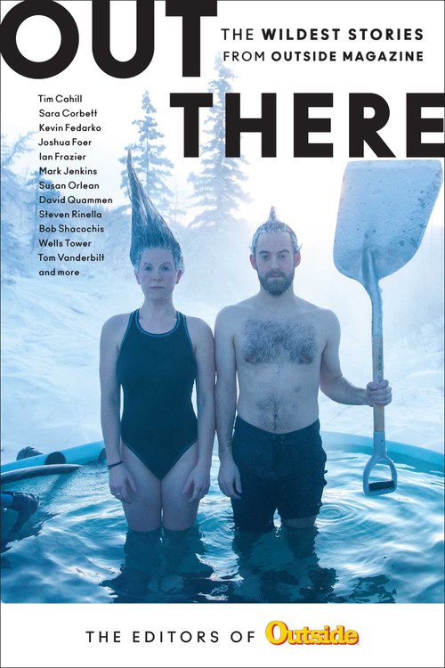 Out There (The Wildest Stories from Outside Magazine) by The Editors of Outside Magazine, 9781493030811