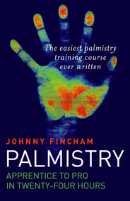 Palmistry (Apprentice to Pro in 24 Hours; The Easiest Palmistry Course Ever Written) by Johnny Fincham, 9781846940477