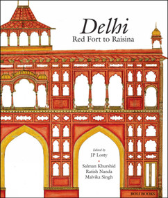Delhi (Red Fort to Raisina) by J. P. Losty, Salman Khurshid, Ratish Nanda, Malvika Singh, 9788174368614