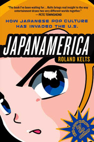 Japanamerica: How Japanese Pop Culture Has Invaded the U.S. by Roland Kelts, 9781403984760