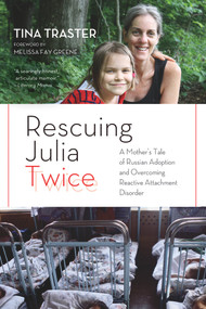 Rescuing Julia Twice (A Mother's Tale of Russian Adoption and Overcoming Reactive Attachment Disorder) - 9781613738283 by Tina Traster, Melissa Fay Greene, 9781613738283