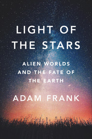 Light of the Stars (Alien Worlds and the Fate of the Earth) by Adam Frank, 9780393609011