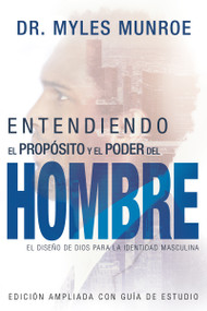 Entendiendo el Propósito y el Poder del Hombre (El diseño de Dios para la identidad masculina) (Spanish Edition) by Myles Munroe, 9781641230377