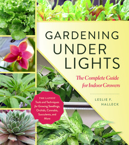 Gardening Under Lights (The Complete Guide for Indoor Growers) by Leslie F. Halleck, 9781604697957