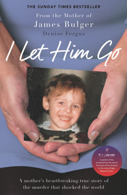 I Let Him Go (A Mother's Heartbreaking True Story of the Murder that Shocked the World) - 9781788700351 by Denise Fergus, 9781788700351