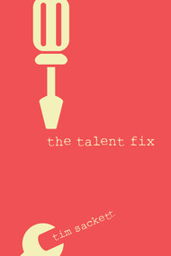 The Talent Fix (A Leader's Guide to Recruiting Great Talent) by Tim Sackett, 9781586445225