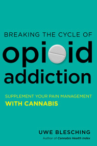 Breaking the Cycle of Opioid Addiction (Supplement Your Pain Management with Cannabis) by Uwe Blesching, 9781623171865