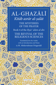 The Mysteries of the Prayer and Its Important Elements (Book 4 of Ihya' 'ulum al-din, The Revival of the Religious Sciences) by Michael Abdurrahman Fitzgerald, 9781941610350
