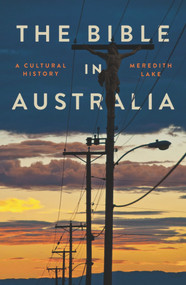 The Bible in Australia (A cultural history) by Meredith Lake, 9781742235714