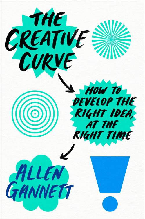 The Creative Curve (How to Develop the Right Idea, at the Right Time) by Allen Gannett, 9781524761714