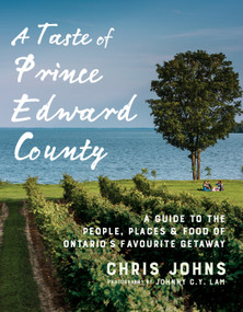 A Taste of Prince Edward County (A Guide to the People, Places & Food of Ontario's Favourite Getaway) by Chris Johns, 9780147530684