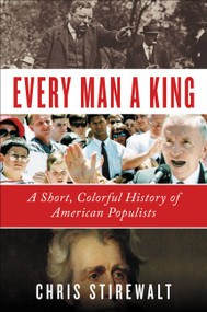 Every Man a King (A Short, Colorful History of American Populists) by Chris Stirewalt, 9781538729762