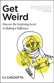 Get Weird (Discover the Surprising Secret to Making a Difference) by CJ Casciotta, 9781546031918