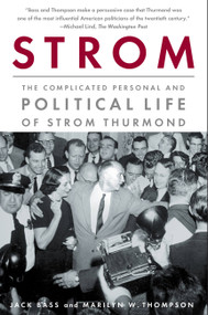 Strom (The Complicated Personal and Political Life of Strom Thurmond) by Jack Bass, Marilyn W Thompson, 9781586483920