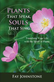 Plants That Speak, Souls That Sing (Transform Your Life with the Spirit of Plants) by Fay Johnstone, 9781844097517