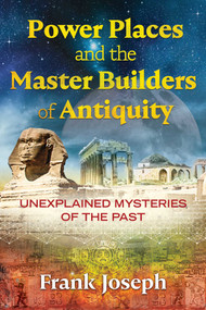 Power Places and the Master Builders of Antiquity (Unexplained Mysteries of the Past) by Frank Joseph, 9781591433132