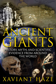 Ancient Giants (History, Myth, and Scientific Evidence from around the World) by Xaviant Haze, 9781591432937