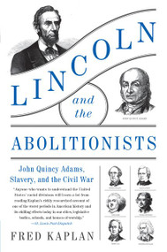 Lincoln and the Abolitionists (John Quincy Adams, Slavery, and the Civil War) - 9780062440020 by Fred Kaplan, 9780062440020