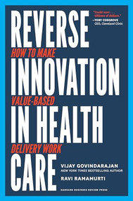 Reverse Innovation in Health Care (How to Make Value-Based Delivery Work) by Vijay Govindarajan, Ravi Ramamurti, 9781633693661