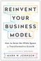 Reinvent Your Business Model (How to Seize the White Space for Transformative Growth) by Mark W. Johnson, 9781633696464