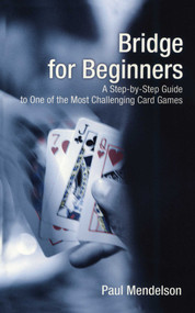 Bridge for Beginners (A Step-By-Step Guide To One Of The Most Challenging Card Games) by Paul Mendelson, 9781592282838