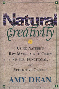 Natural Creativity (Exploring and Using Nature's Raw Material to Craft Simple, Functional, and Attractive Objects) by Amy Dean, 9780871318527