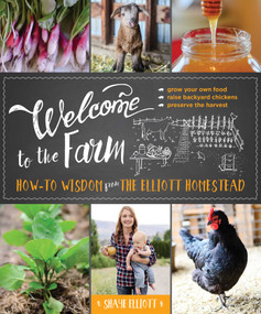 Welcome to the Farm (How-to Wisdom from The Elliott Homestead) by Shaye Elliott, 9781493026012